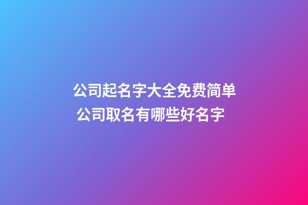 公司起名字大全免费简单 公司取名有哪些好名字-第1张-公司起名-玄机派